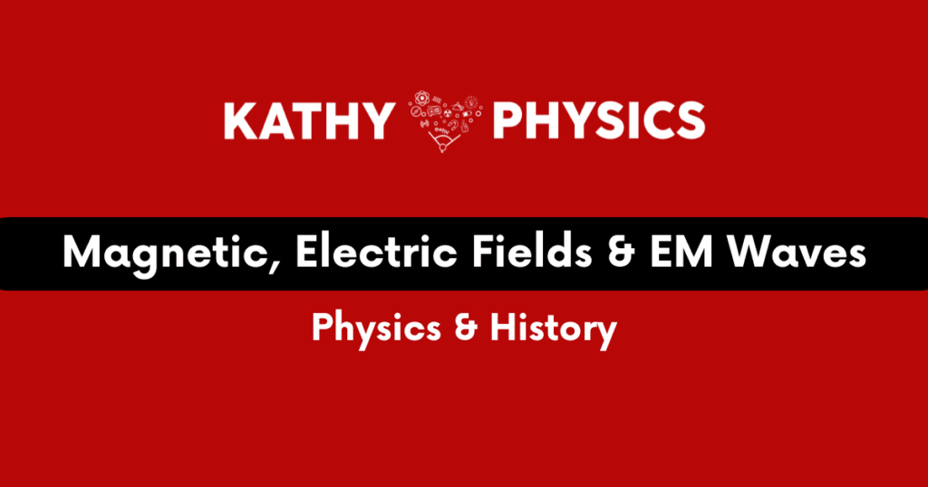 Magnetic Fields, Electric Fields, and Elector Magnetic Waves: Physics And History