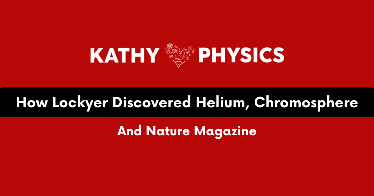 How Norman Lockyer Discovered Helium, Chromosphere And Nature Magazine