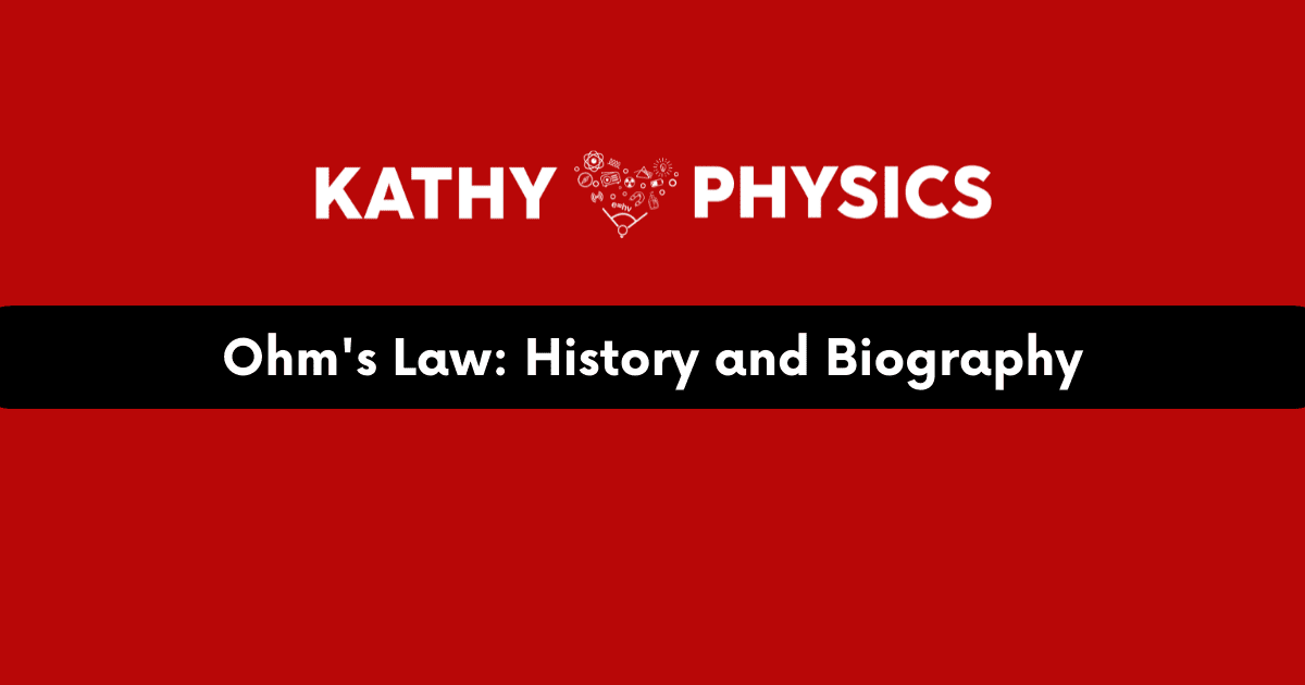 Ohm’s Law: History and Biography of George Ohm