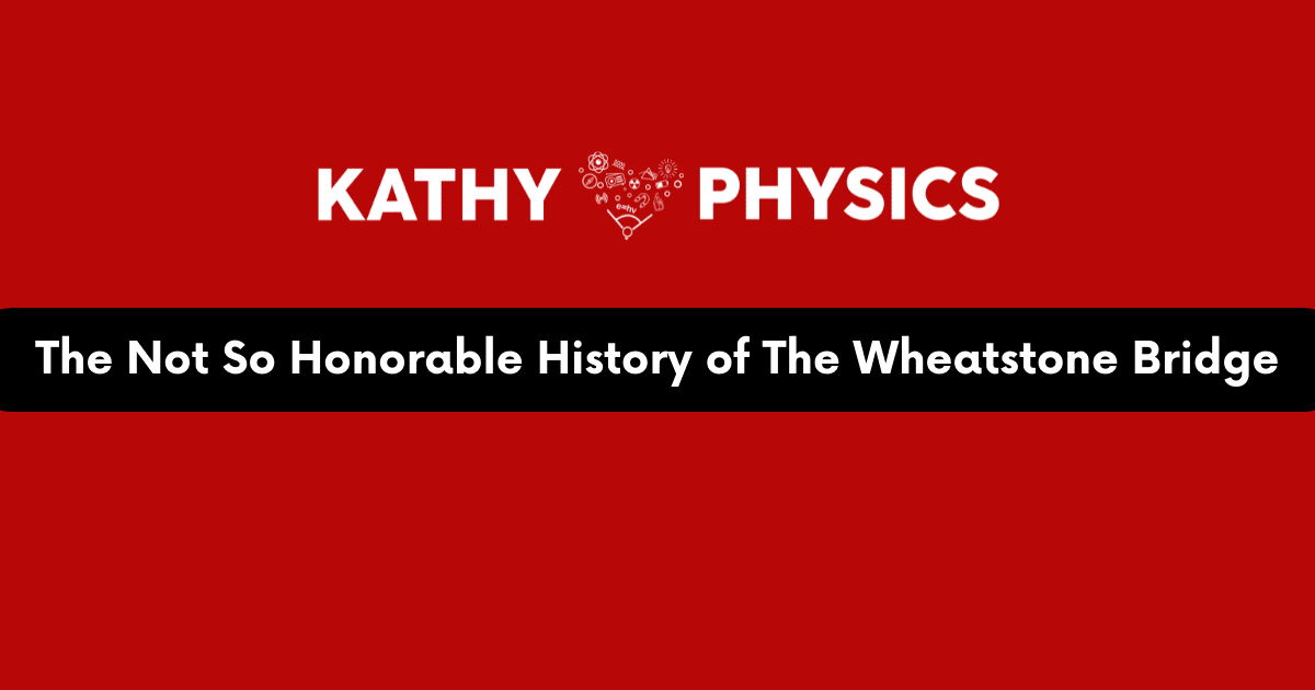 The Not So Honorable History of The Wheatstone Bridge