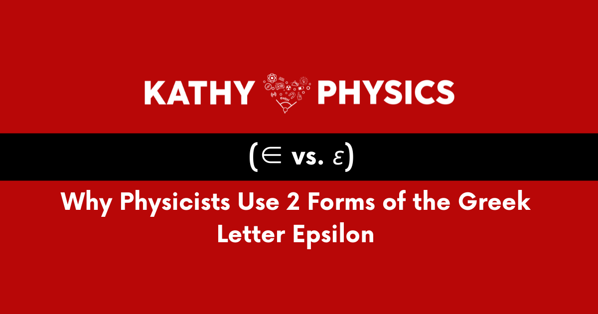 ( ∈ vs. ε): Why Physicists Use 2 Forms of the Greek Letter Epsilon
