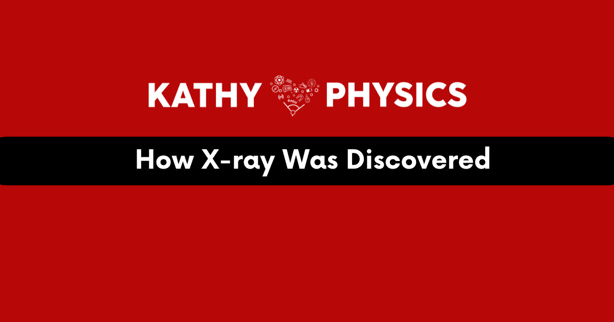 How X-rays Were Discovered by Wilhelm Roentgen